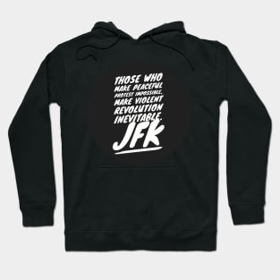 Those who make peaceful protest impossible, make violent REVOLUTION inevitable… JFK Hoodie